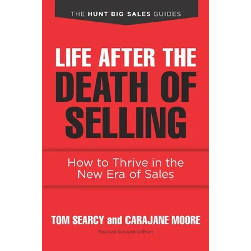 Life after the Death of Selling: How to Thrive in the New Era of Sales - Paperback