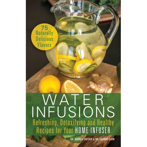 Water Infusions: Refreshing, Detoxifying and Healthy Recipes for Your Home Infuser - Paperback