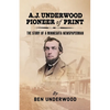 A. J. Underwood, Pioneer of Print: The Story of a Minnesota Newspaperman - Paperback