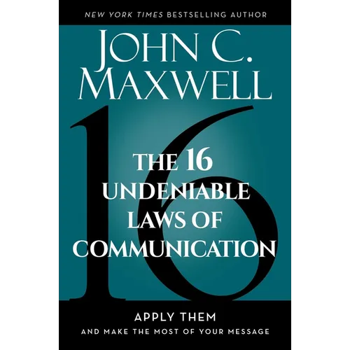 The 16 Undeniable Laws of Communication: Apply Them and Make the Most of Your Message - Hardcover