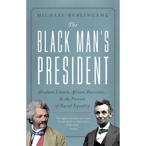The Black Man's President: Abraham Lincoln, African Americans, and the Pursuit of Racial Equality - Hardcover