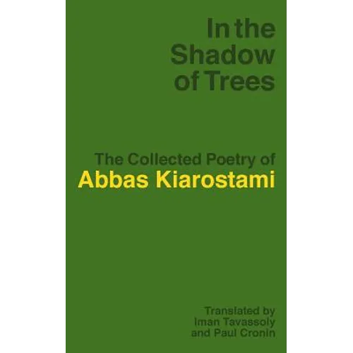 In the Shadow of Trees: The Collected Poetry of Abbas Kiarostami - Paperback