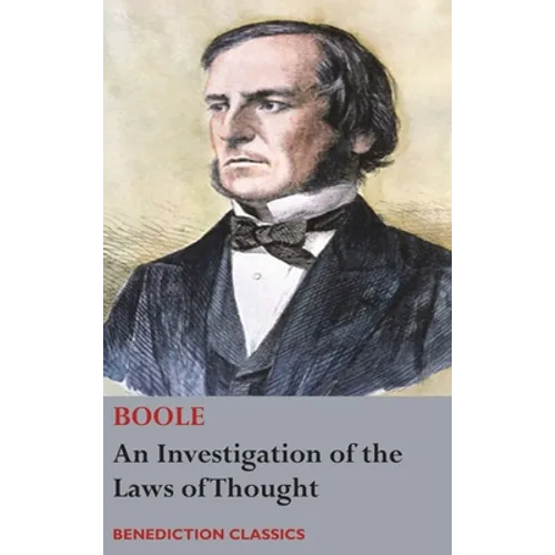An Investigation of the Laws of Thought, on Which are Founded the Mathematical Theories of Logic and Probabilities - Hardcover