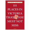 111 Places in Victoria That You Must Not Miss - Paperback