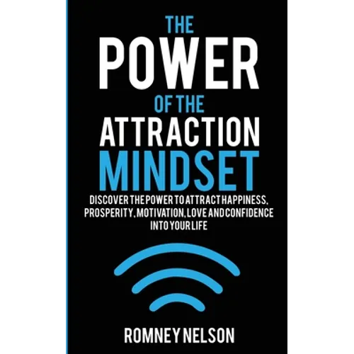 The Power of the Attraction Mindset: Discover the Power to Attract Happiness, Prosperity, Motivation, Love and Confidence Into Your Life - Paperback