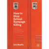 How to Stop School Rampage Killing: Lessons from Averted Mass Shootings and Bombings - Paperback