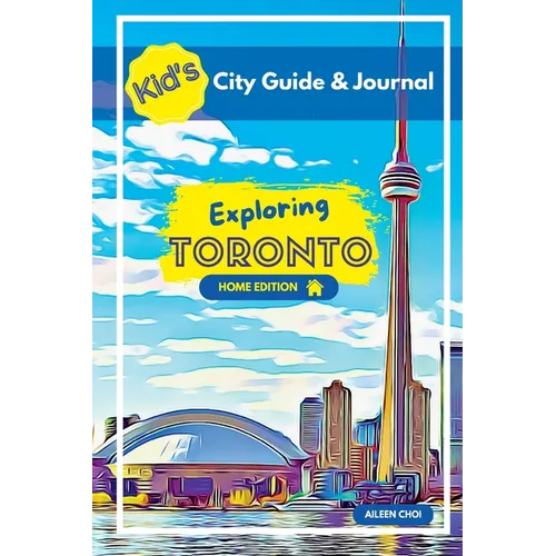 Kid's City Guide & Journal - Exploring Toronto - Home Edition - Paperback