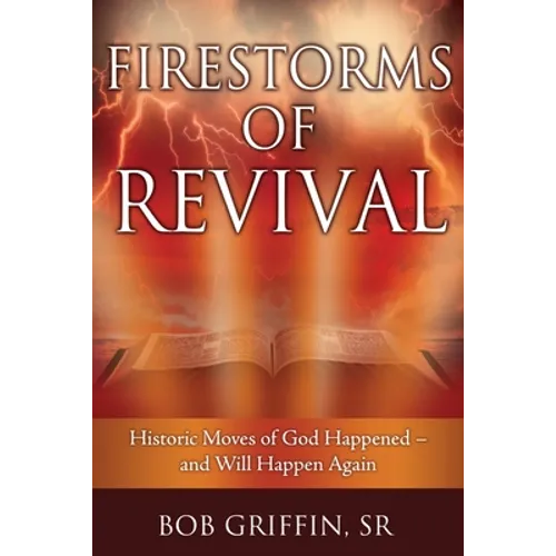 Firestorms of Revival: How Historic Moves of God Happened-and Will Happen Again - Paperback