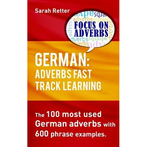 German: Adverbs Fast Track Learning.: The 100 most used German adverbs with 600 phrase examples. - Paperback