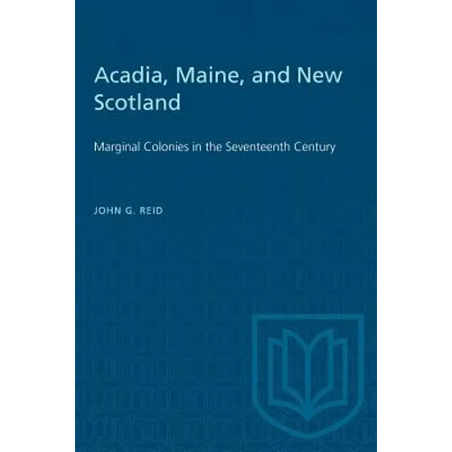 Acadia, Maine, and New Scotland: Marginal Colonies in the Seventeenth Century - Paperback