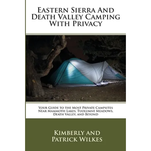 Eastern Sierra and Death Valley Camping With Privacy: Your Guide To The Most Private Campsites Near Mammoth Lakes, Tuolumne Meadows, Death Valley, and - Paperback