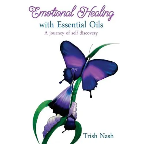 Emotional Healing With Essential Oils: A Journey of Self Discovery - Paperback