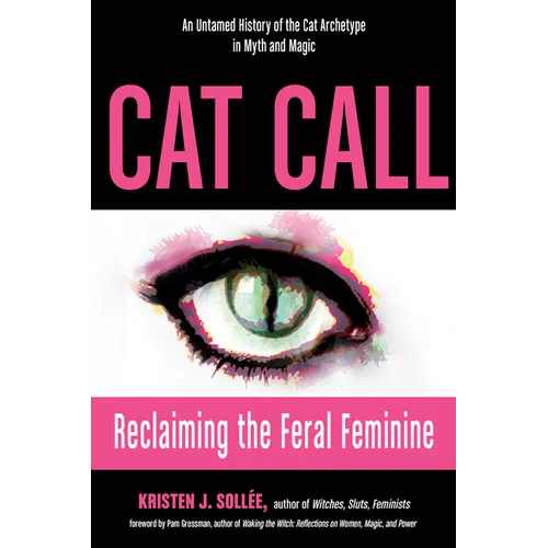 Cat Call: Reclaiming the Feral Feminine (an Untamed History of the Cat Archetype in Myth and Magic) - Paperback