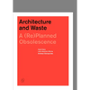Architecture and Waste: A (Re)Planned Obsolescence - Hardcover