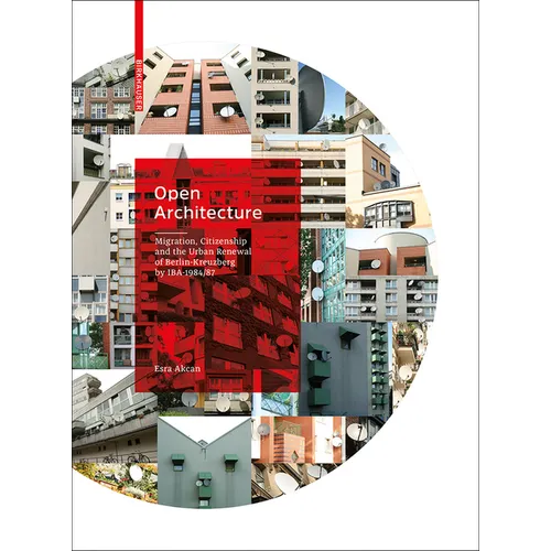 Open Architecture: Migration, Citizenship and the Urban Renewal of Berlin-Kreuzberg by Iba 1984/87 - Hardcover