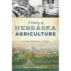 A History of Nebraska Agriculture: A Life Worth Living - Paperback