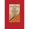 The Good Spell Book: Love Charms, Magical Cures, and Other Practical Sorcery - Hardcover