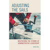Adjusting the Sails: Weathering the Storms of Administrative Leadership - Paperback