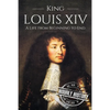 King Louis XIV: A Life From Beginning to End - Paperback