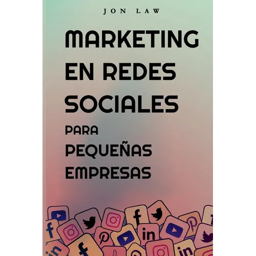 Marketing en Redes Sociales Para Pequeñas Empresas: Cómo Conseguir Nuevos Clientes, Ganar Más Dinero y Destacar Entre la Multitud - Paperback