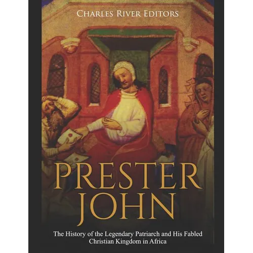 Prester John: The History of the Legendary Patriarch and His Fabled Christian Kingdom in Africa - Paperback