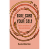 Take Care of Your Self: The Art and Cultures of Care and Liberation - Paperback