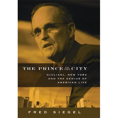 The Prince of the City: Giuliani, New York, and the Genius of American Life - Hardcover