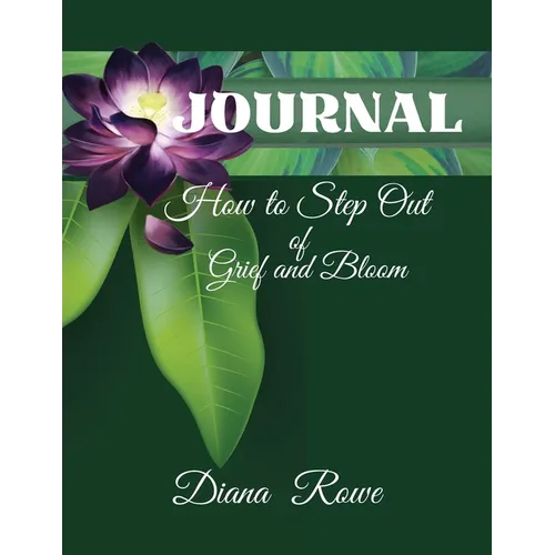 How to Step Out of Grief and Bloom-Journal: Daily Prompts, Prayers, God's Promises, and Activities to Help You on the Grief Journey - Paperback