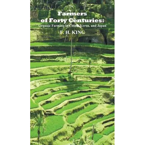Farmers of Forty Centuries: Permanent Organic Farming in China, Korea, and Japan - Hardcover