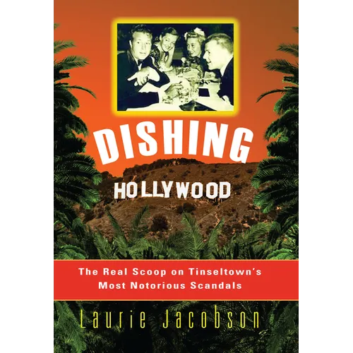 Dishing Hollywood: The Real Scoop on Tinseltown's Most Notorious Scandals - Paperback