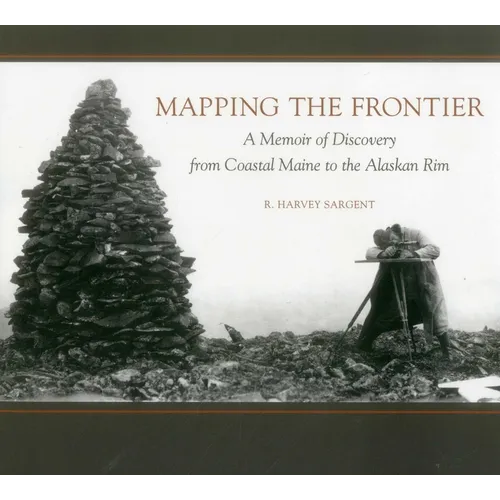 Mapping the Frontier: A Memoir of Discovery from Coastal Maine to the Alaskan Rim - Paperback