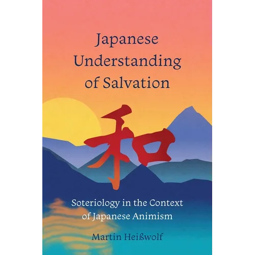 Japanese Understanding of Salvation: Soteriology in the Context of Japanese Animism - Paperback