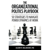 The Organizational Politics Playbook: 50 Strategies to Navigate Power Dynamics at Work - Paperback