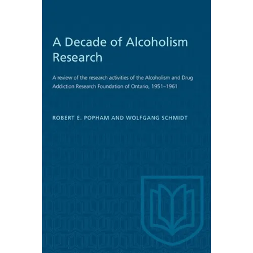A Decade of Alcoholism Research: A Review of the Research Activities of the Alcoholism and Drug Addiction Research Foundation of Ontario, 1951-1961 - Paperback