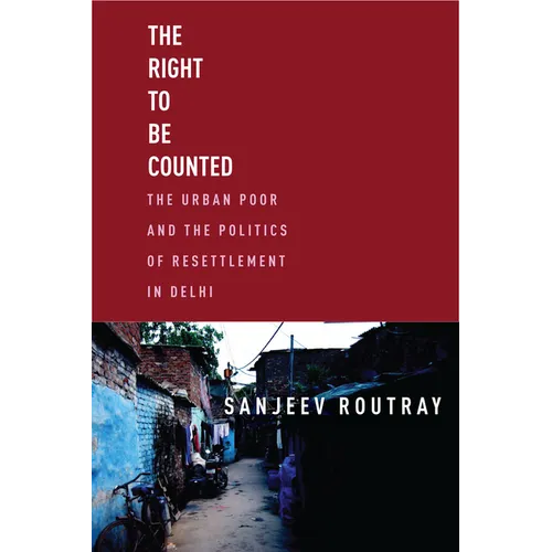The Right to Be Counted: The Urban Poor and the Politics of Resettlement in Delhi - Hardcover