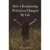 How a Relationship with Jesus Changed My Life - Paperback