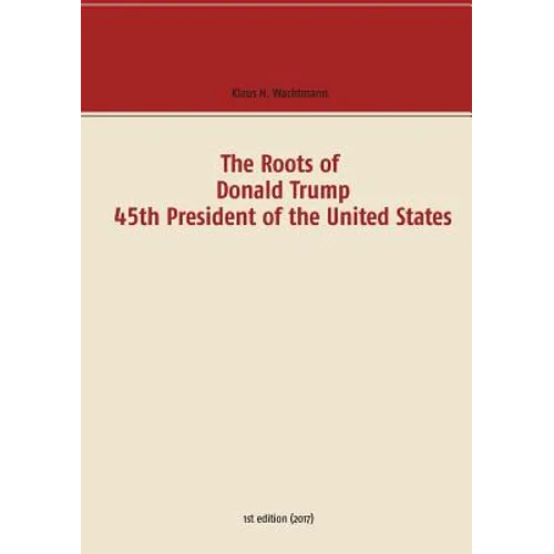 The Roots of Donald Trump - 45th President of the United States - Paperback