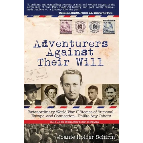 Adventurers Against Their Will: Extraordinary World War II Stories of Survival, Escape, and Connection-Unlike Any Others - Paperback