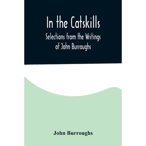 In the Catskills; Selections from the Writings of John Burroughs - Paperback