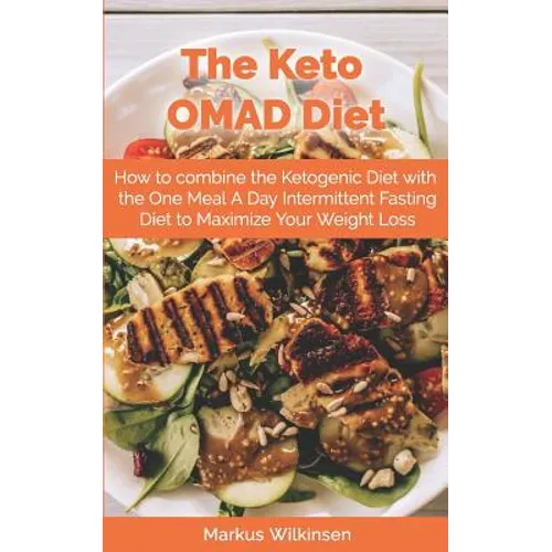 The Keto OMAD Diet: How to combine the Ketogenic Diet with the One Meal A Day Intermittent Fasting Diet to Maximize Your Weight Loss - Paperback