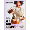 Life Is What You Bake It: Recipes, Stories, and Inspiration to Bake Your Way to the Top: A Baking Book - Hardcover