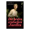 Die besten erotischen Novellen: Von dem Namenspatron des Masochismus: Venus im Pelz + Lola + Die Sclavenhändlerin + Don Juan von Kolomea + Der wahnsin - Paperback