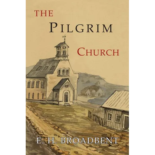 The Pilgrim Church: Being Some Account of the Continuance Through Succeeding Centuries of Churches Practising the Principles Taught and Exemplified in - Paperback
