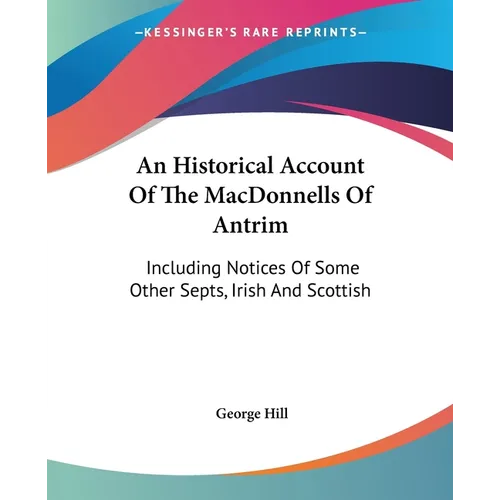 An Historical Account Of The MacDonnells Of Antrim: Including Notices Of Some Other Septs, Irish And Scottish - Paperback