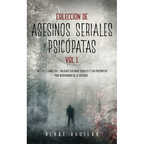 Colección de Asesinos Seriales y Psicópatas Vol 1.: Incluye 2 Libros en 1 - Mujeres Asesinas Seriales y Los Psicópatas más Despiadados de la Historia - Paperback