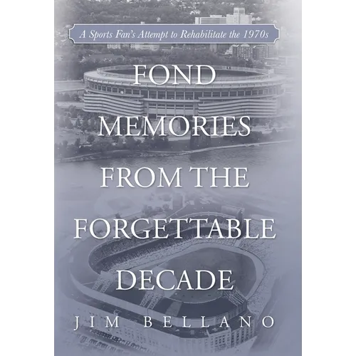 Fond Memories From the Forgettable Decade: A Sports Fan's Attempt to Rehabilitate the 1970s - Hardcover