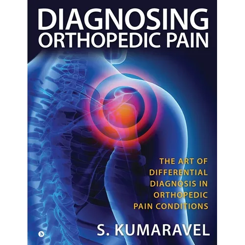 Diagnosing Orthopedic Pain: The Art of Differential Diagnosis in Orthopedic Pain Conditions - Paperback