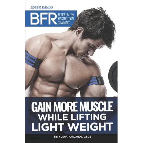 BFR - Blood Flow Restriction Training: Gain More Muscle While Lifting Light Weight - Paperback