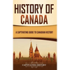 History of Canada: A Captivating Guide to Canadian History - Hardcover