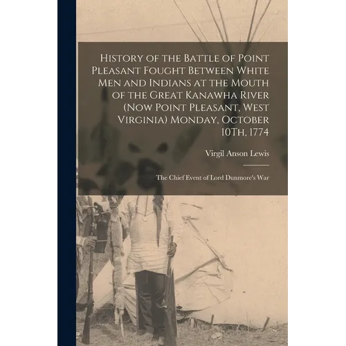 History of the Battle of Point Pleasant Fought Between White Men and Indians at the Mouth of the Great Kanawha River (Now Point Pleasant, West Virgini - Paperback